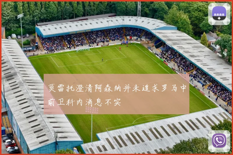 莫雷托澄清阿森纳并未追求罗马中前卫科内消息不实